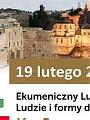 Ekumeniczny Lublin 2020. Ludzie i formy dialogu. Ku Jerozolimie. 19.02.2020